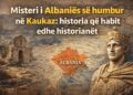 Misteri historik i “Albanisë së Kaukazit”: një histori që pak përmendet në lidhje me emrin e shqiptarëve